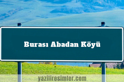 Burası Abadan Köyü