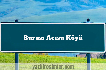 Burası Acısu Köyü