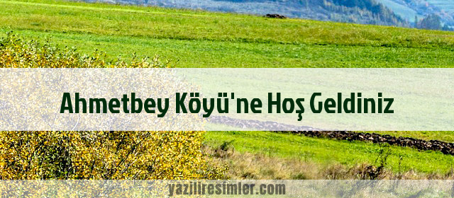 Ahmetbey Köyü'ne Hoş Geldiniz