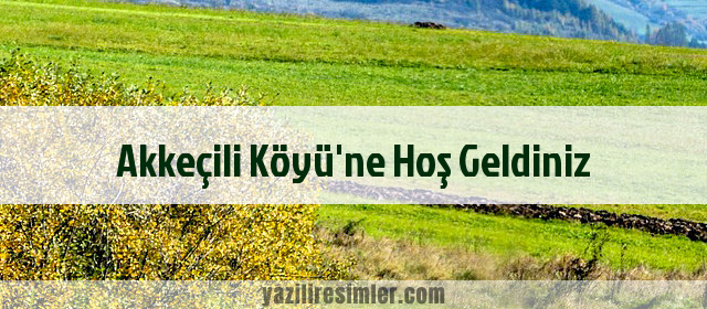 Akkeçili Köyü'ne Hoş Geldiniz