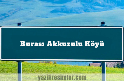 Burası Akkuzulu Köyü