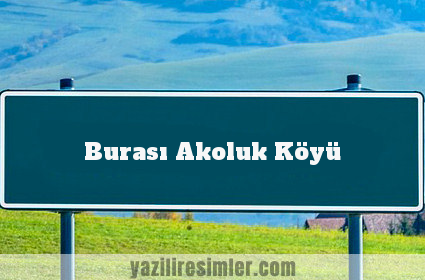 Burası Akoluk Köyü