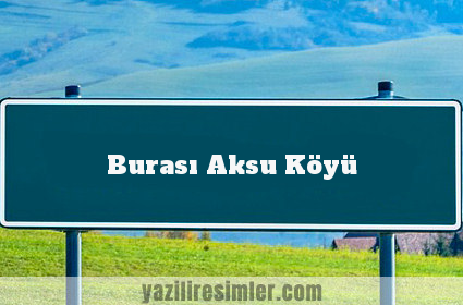 Burası Aksu Köyü