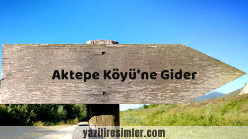 Aktepe Köyü'ne Gider