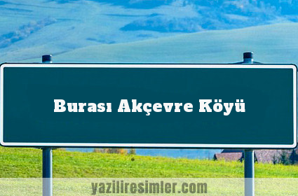 Burası Akçevre Köyü