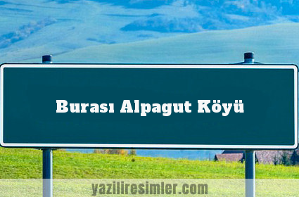 Burası Alpagut Köyü