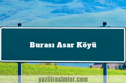 Burası Asar Köyü