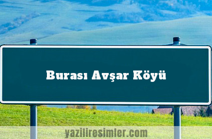 Burası Avşar Köyü