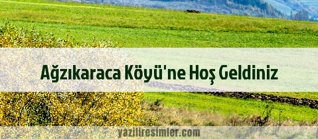 Ağzıkaraca Köyü'ne Hoş Geldiniz