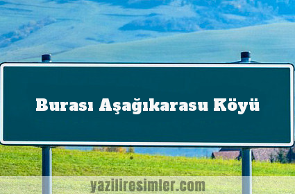 Burası Aşağıkarasu Köyü