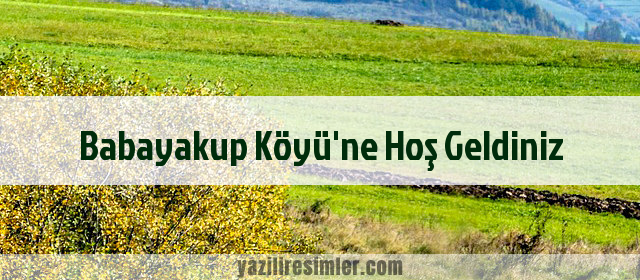 Babayakup Köyü'ne Hoş Geldiniz