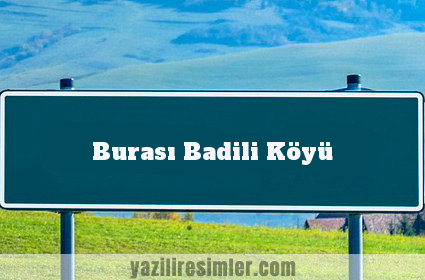 Burası Badili Köyü