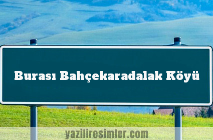 Burası Bahçekaradalak Köyü