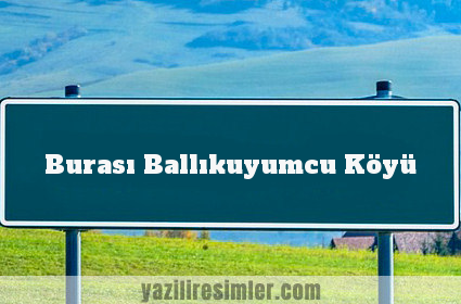 Burası Ballıkuyumcu Köyü