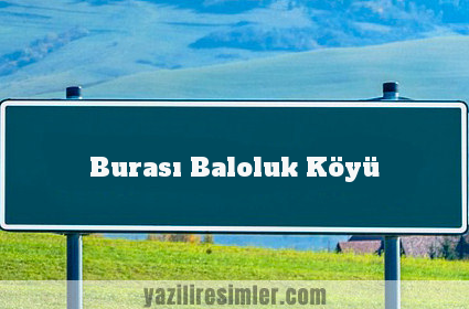 Burası Baloluk Köyü