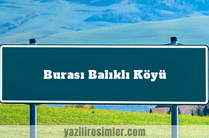 Burası Balıklı Köyü