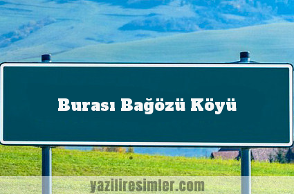 Burası Bağözü Köyü