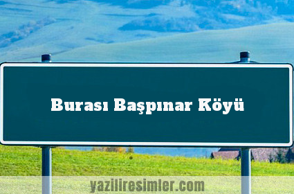 Burası Başpınar Köyü