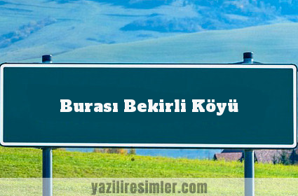 Burası Bekirli Köyü