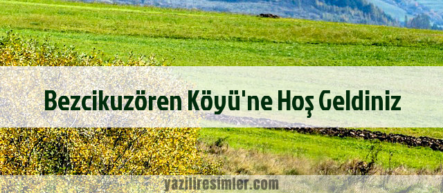 Bezcikuzören Köyü'ne Hoş Geldiniz