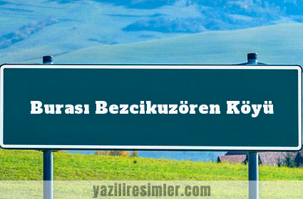 Burası Bezcikuzören Köyü