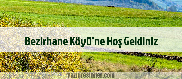 Bezirhane Köyü'ne Hoş Geldiniz