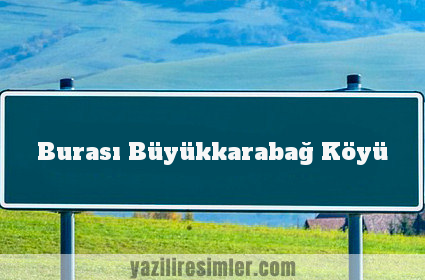 Burası Büyükkarabağ Köyü