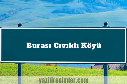 Burası Cıvıklı Köyü