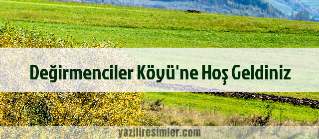 Değirmenciler Köyü'ne Hoş Geldiniz