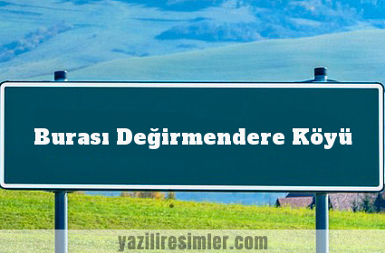 Burası Değirmendere Köyü