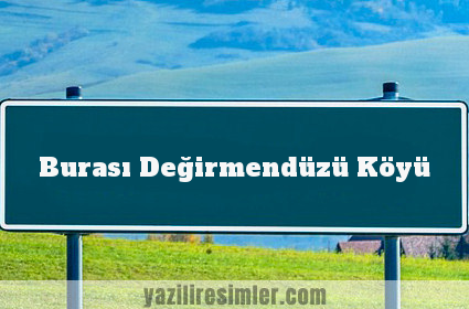 Burası Değirmendüzü Köyü