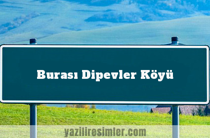 Burası Dipevler Köyü