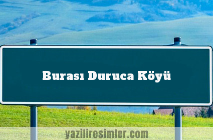 Burası Duruca Köyü