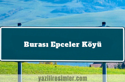 Burası Epceler Köyü