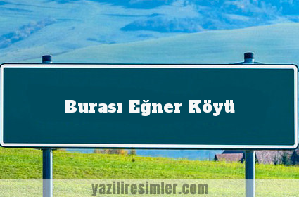 Burası Eğner Köyü