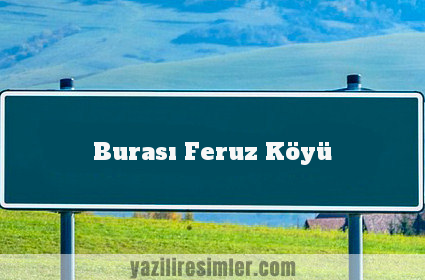 Burası Feruz Köyü