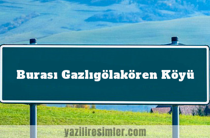 Burası Gazlıgölakören Köyü