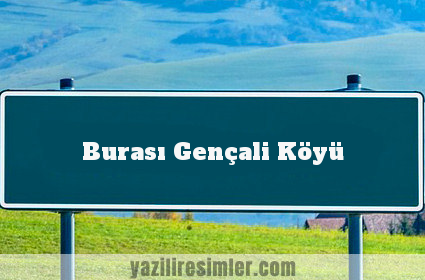 Burası Gençali Köyü