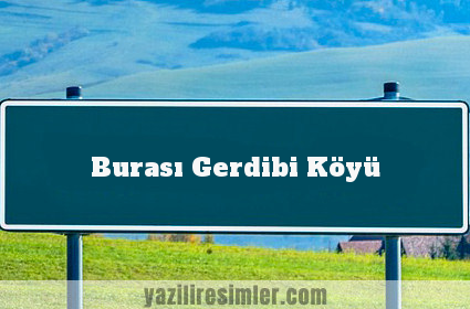 Burası Gerdibi Köyü