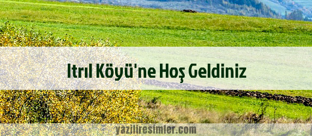 Itrıl Köyü'ne Hoş Geldiniz