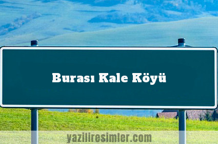 Burası Kale Köyü