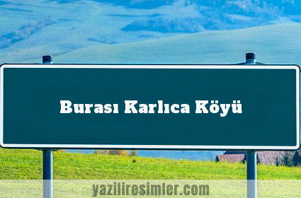 Burası Karlıca Köyü