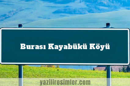 Burası Kayabükü Köyü