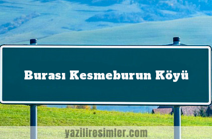 Burası Kesmeburun Köyü