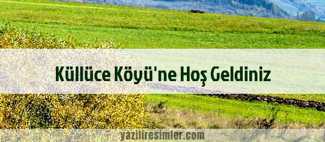 Küllüce Köyü'ne Hoş Geldiniz