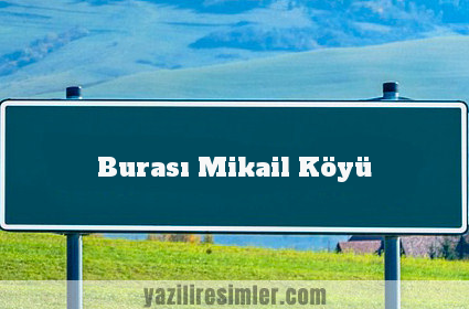 Burası Mikail Köyü