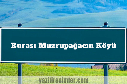 Burası Muzrupağacın Köyü