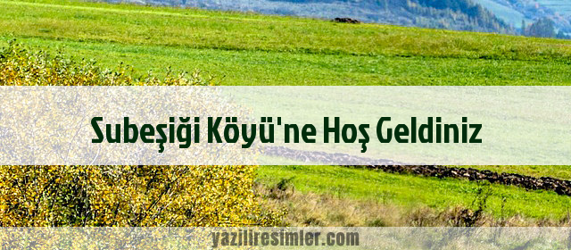 Subeşiği Köyü'ne Hoş Geldiniz