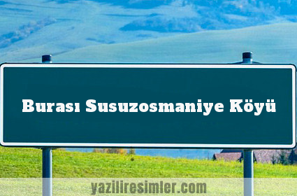 Burası Susuzosmaniye Köyü