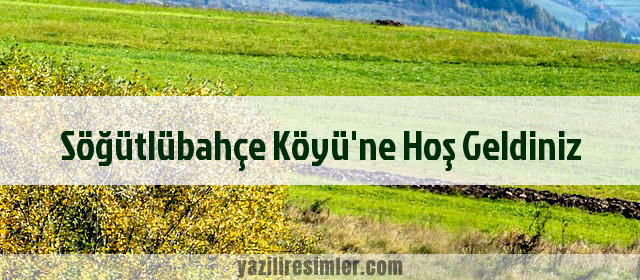 Söğütlübahçe Köyü'ne Hoş Geldiniz